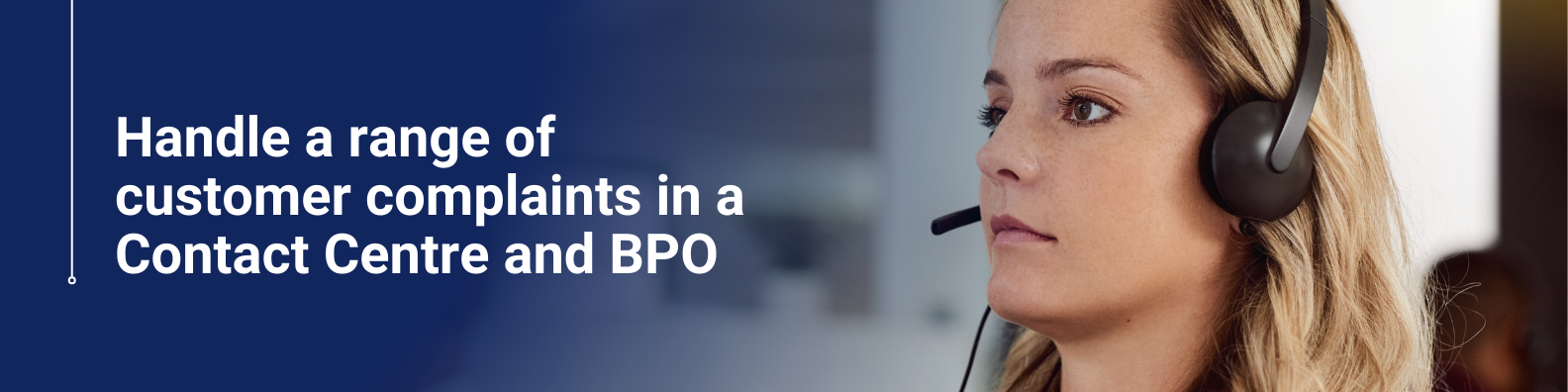 Handle a range of customer complaints in a Contact Centre and BPO